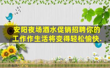 安阳夜场酒水促销招聘你的工作作生活将变得轻松愉快.